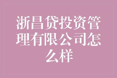 揭秘浙昌贷投资管理 值得信赖的投资伙伴？